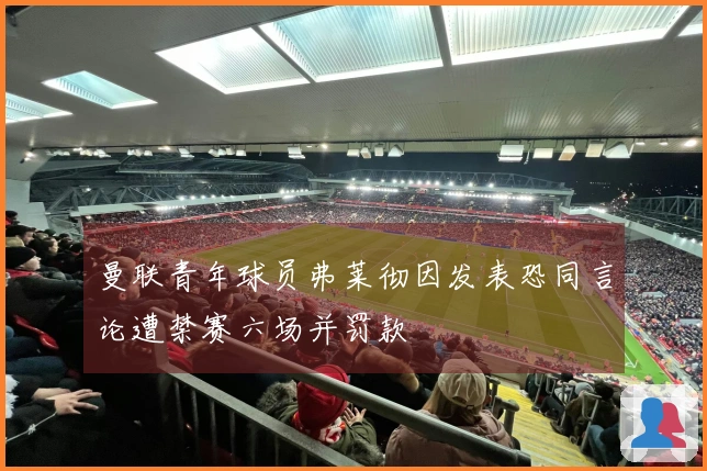 曼联青年球员弗莱彻因发表恐同言论遭禁赛六场并罚款